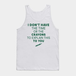 I Don't Have the time or the crayons to explain this to you Tank Top